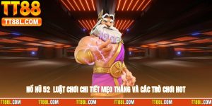Nổ Hũ 52 - Luật Chơi Chi Tiết, Mẹo Thắng Và Các Trò Chơi Hot